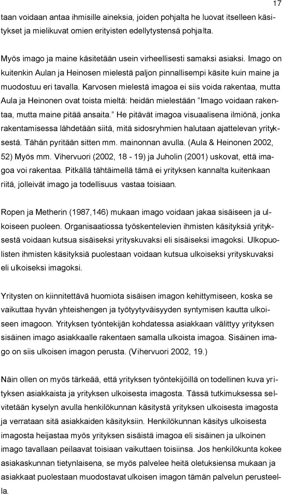 Karvosen mielestä imagoa ei siis voida rakentaa, mutta Aula ja Heinonen ovat toista mieltä: heidän mielestään Imago voidaan rakentaa, mutta maine pitää ansaita.