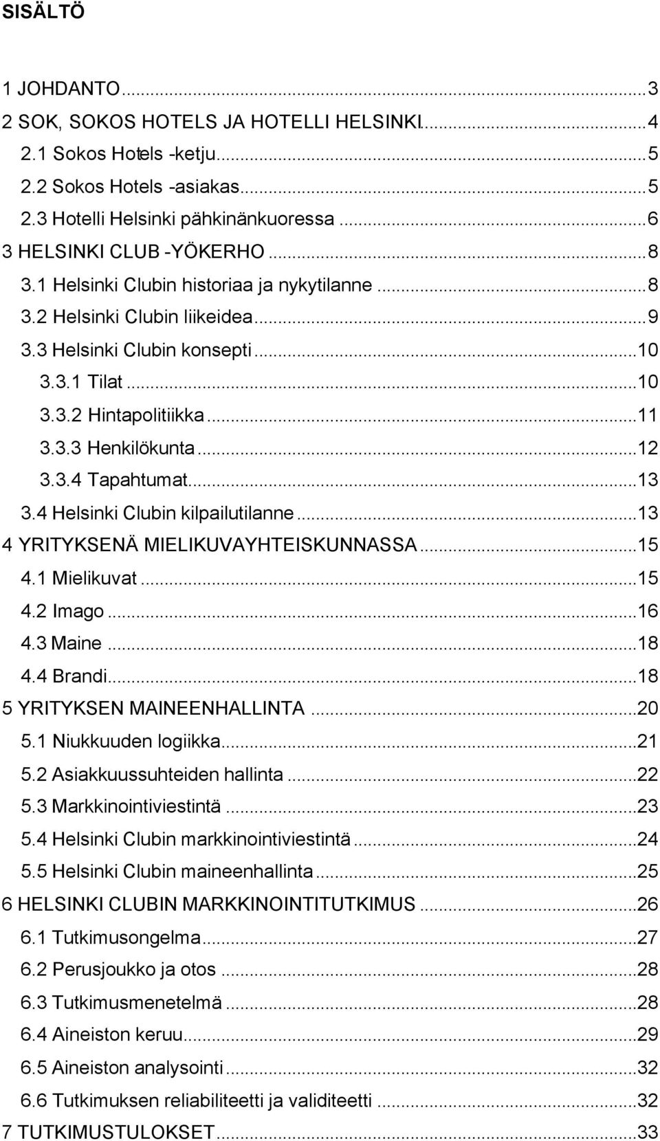 ..13 3.4 Helsinki Clubin kilpailutilanne...13 4 YRITYKSENÄ MIELIKUVAYHTEISKUNNASSA...15 4.1 Mielikuvat...15 4.2 Imago...16 4.3 Maine...18 4.4 Brandi...18 5 YRITYKSEN MAINEENHALLINTA...20 5.