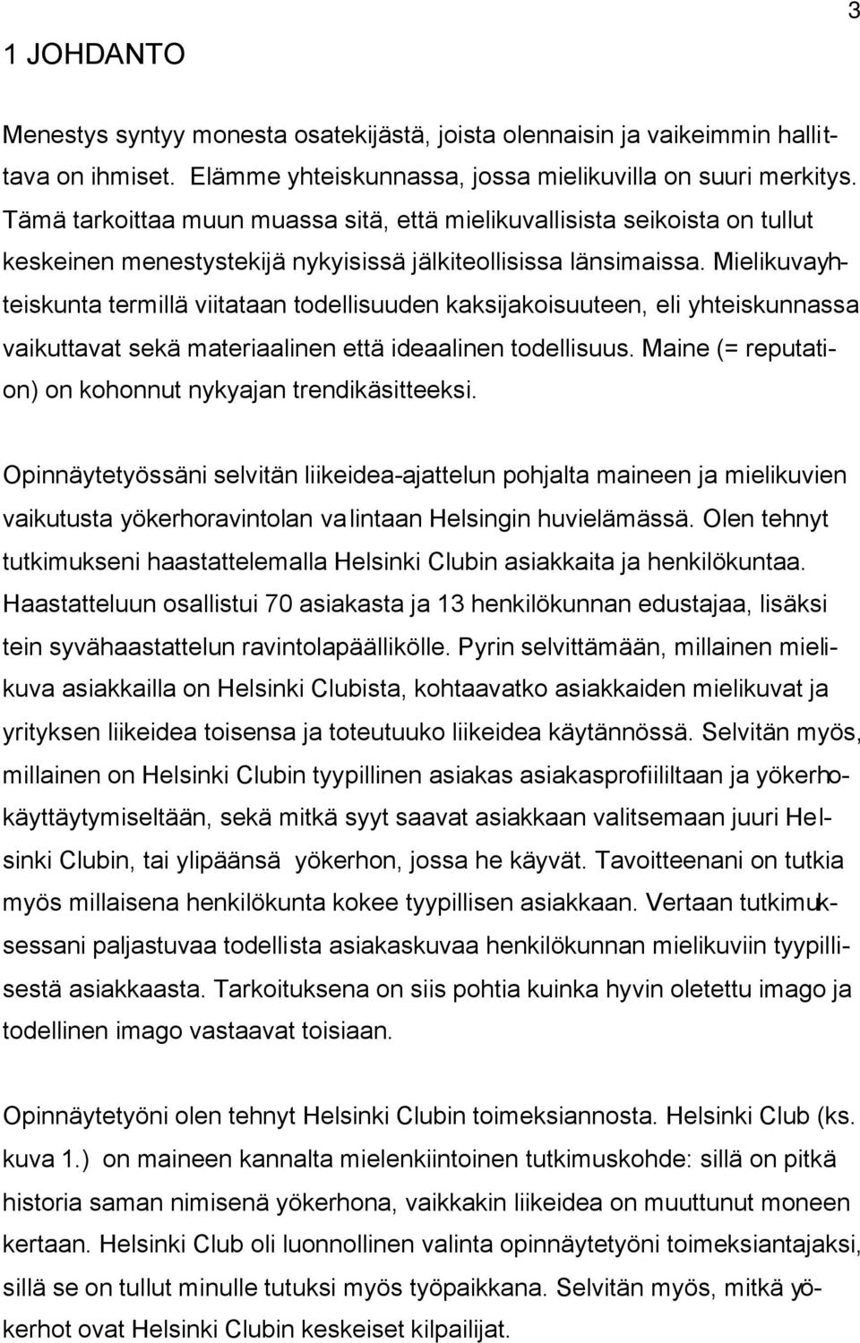 Mielikuvayhteiskunta termillä viitataan todellisuuden kaksijakoisuuteen, eli yhteiskunnassa vaikuttavat sekä materiaalinen että ideaalinen todellisuus.