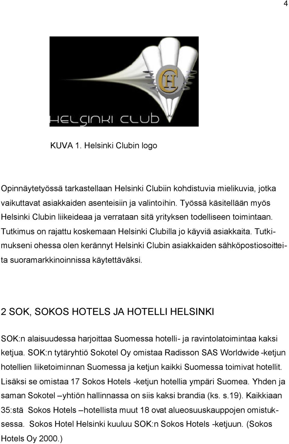 Tutkimukseni ohessa olen kerännyt Helsinki Clubin asiakkaiden sähköpostiosoitteita suoramarkkinoinnissa käytettäväksi.