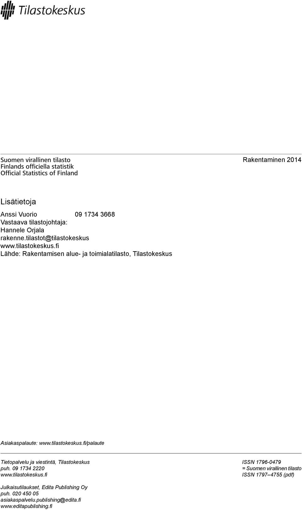 tilastokeskus.fi/palaute Tietopalvelu ja viestintä, Tilastokeskus puh. 09 1734 2220 www.tilastokeskus.fi ISSN 1796-0479 = Suomen virallinen tilasto ISSN 1797 4755 (pdf) Julkaisutilaukset, Edita Publishing Oy puh.