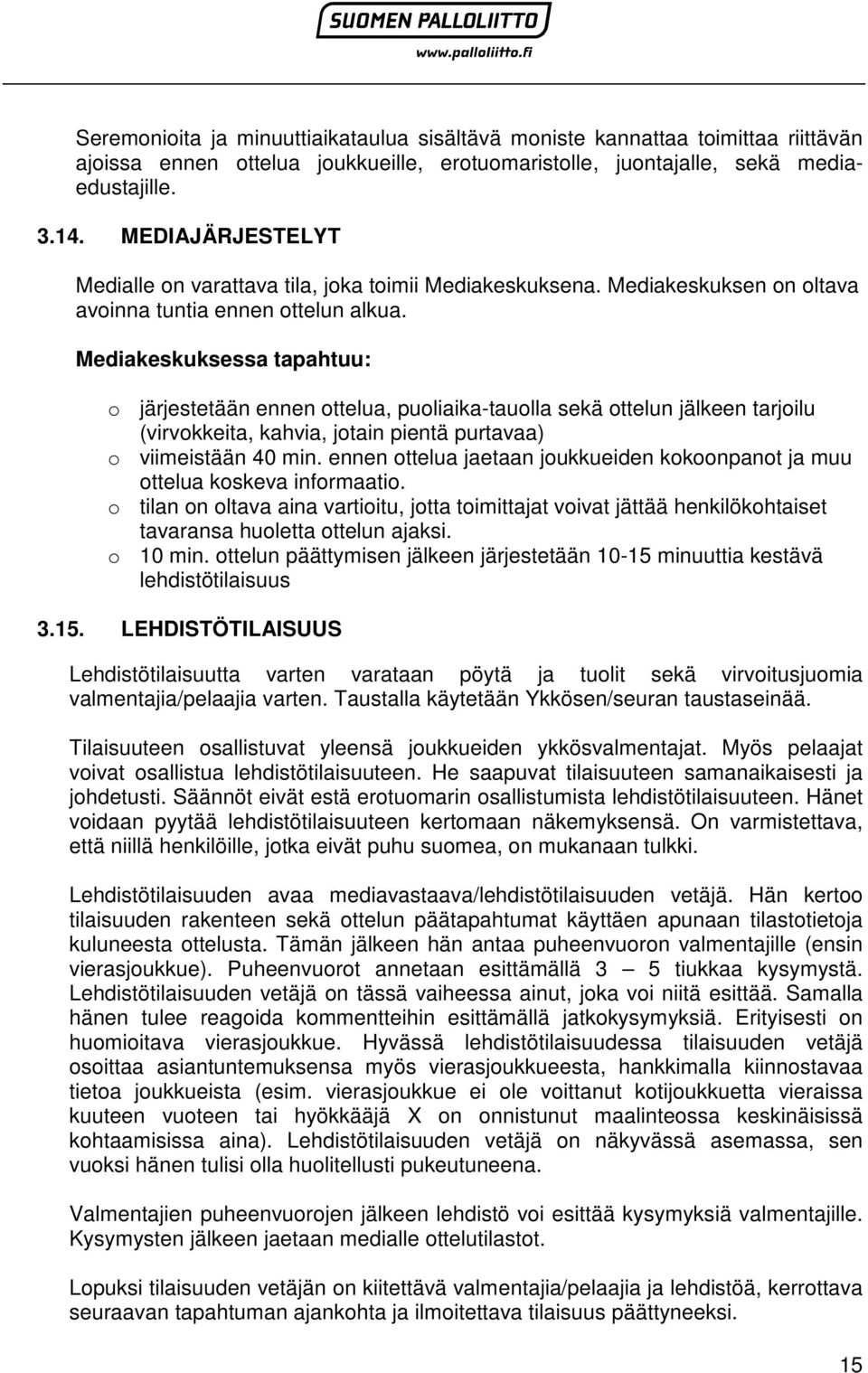 Mediakeskuksessa tapahtuu: o järjestetään ennen ottelua, puoliaika-tauolla sekä ottelun jälkeen tarjoilu (virvokkeita, kahvia, jotain pientä purtavaa) o viimeistään 40 min.