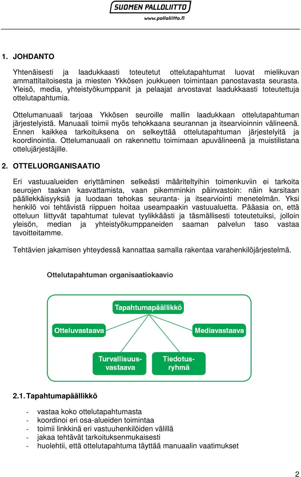 Manuaali toimii myös tehokkaana seurannan ja itsearvioinnin välineenä. Ennen kaikkea tarkoituksena on selkeyttää ottelutapahtuman järjestelyitä ja koordinointia.