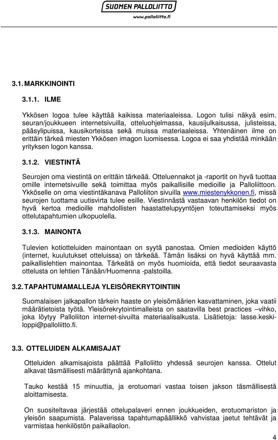 Yhtenäinen ilme on erittäin tärkeä miesten Ykkösen imagon luomisessa. Logoa ei saa yhdistää minkään yrityksen logon kanssa. 3.1.2. VIESTINTÄ Seurojen oma viestintä on erittäin tärkeää.