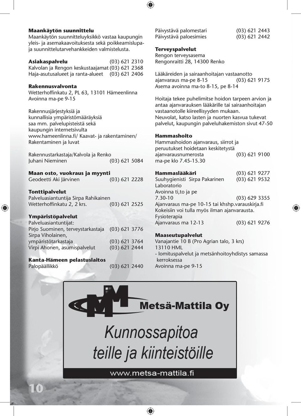 ma-pe 9-15 Rakennusjärjestyksiä ja kunnallisia ympäristömääräyksiä saa mm. palvelupisteistä sekä kaupungin internetsivulta www.hameenlinna.