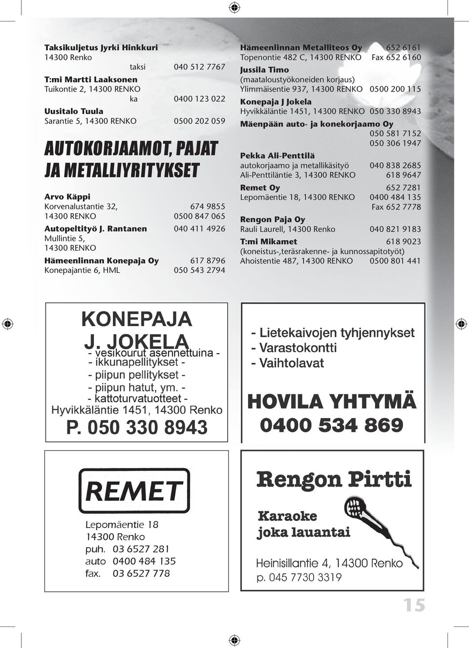 Rantanen 040 411 4926 Mullintie 5, 14300 RENKO Hämeenlinnan Konepaja Oy 617 8796 Konepajantie 6, HML 050 543 2794 Hämeenlinnan Metalliteos Oy 652 6161 Topenontie 482 C, 14300 RENKO Fax 652 6160