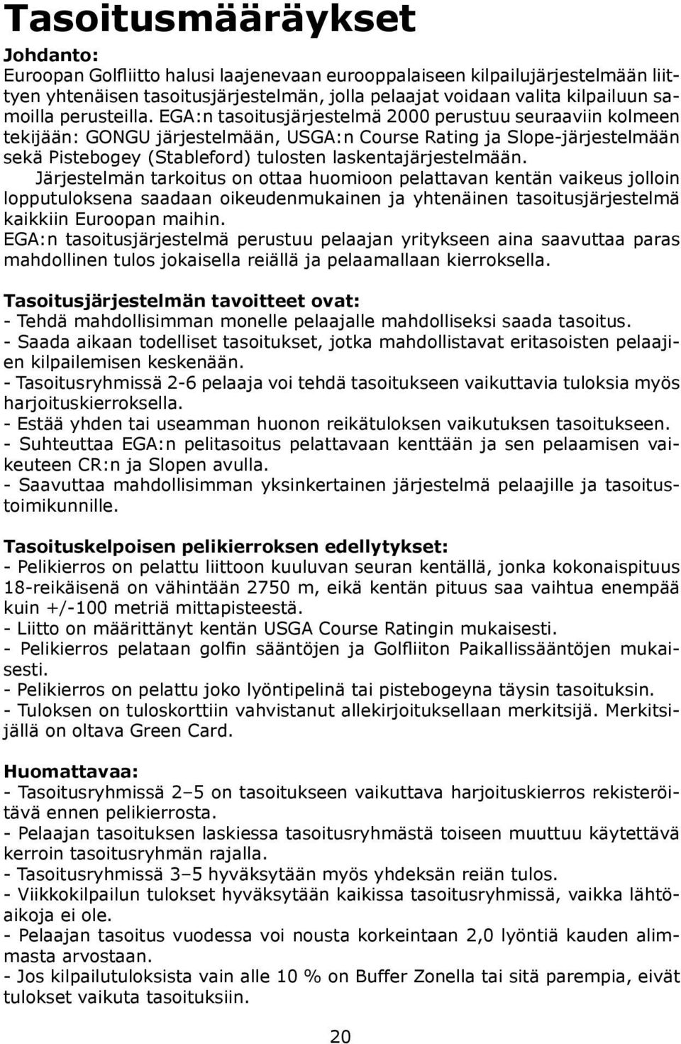 EGA:n tasoitusjärjestelmä 2000 perustuu seuraaviin kolmeen tekijään: GONGU järjestelmään, USGA:n Course Rating ja Slope-järjestelmään sekä Pistebogey (Stableford) tulosten laskentajärjestelmään.