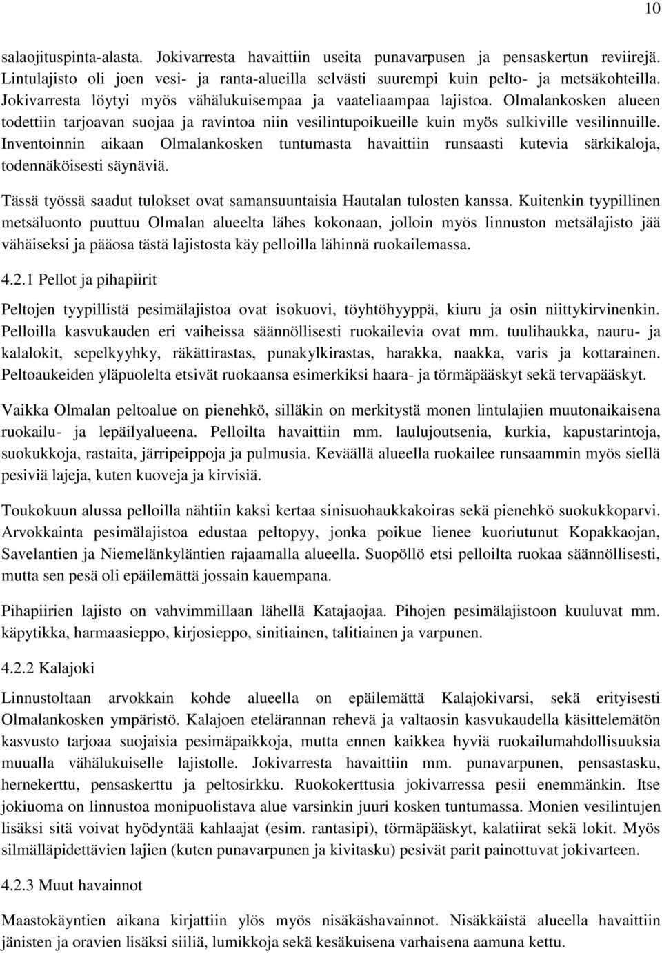 Inventoinnin aikaan Olmalankosken tuntumasta havaittiin runsaasti kutevia särkikaloja, todennäköisesti säynäviä. Tässä työssä saadut tulokset ovat samansuuntaisia Hautalan tulosten kanssa.