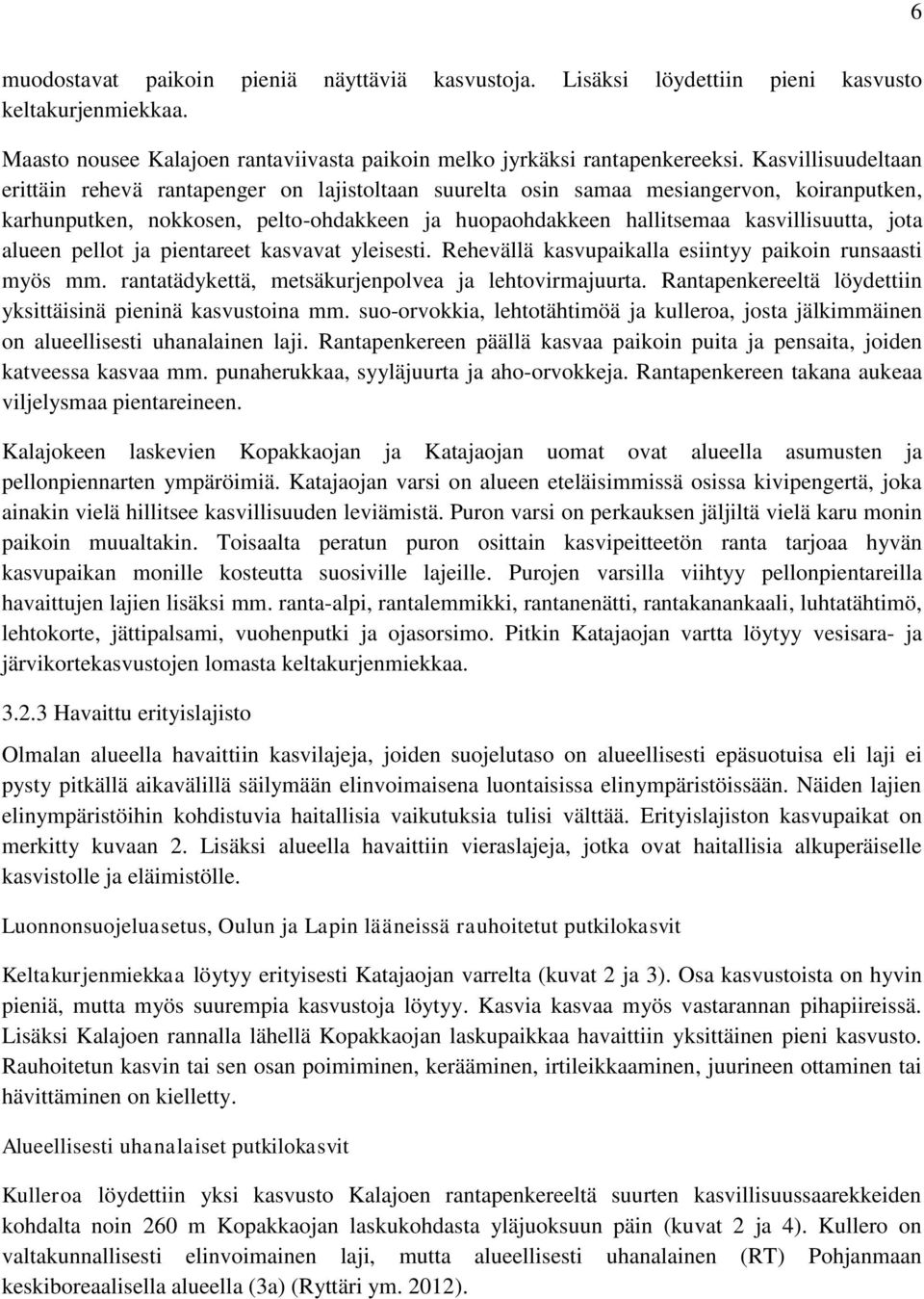 jota alueen pellot ja pientareet kasvavat yleisesti. Rehevällä kasvupaikalla esiintyy paikoin runsaasti myös mm. rantatädykettä, metsäkurjenpolvea ja lehtovirmajuurta.