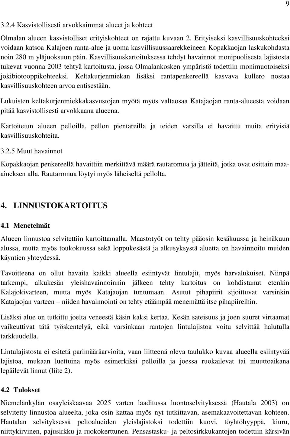 Kasvillisuuskartoituksessa tehdyt havainnot monipuolisesta lajistosta tukevat vuonna 2003 tehtyä kartoitusta, jossa Olmalankosken ympäristö todettiin monimuotoiseksi jokibiotooppikohteeksi.