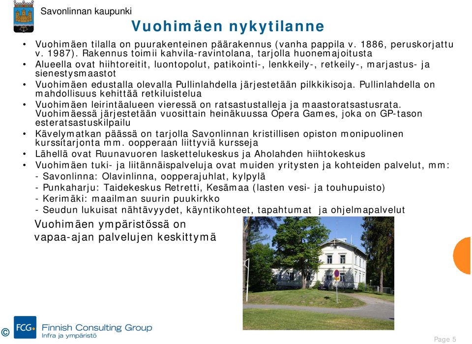Pullinlahdella järjestetään pilkkikisoja. Pullinlahdella on mahdollisuus kehittää retkiluistelua Vuohimäen leirintäalueen vieressä on ratsastustalleja ja maastoratsastusrata.