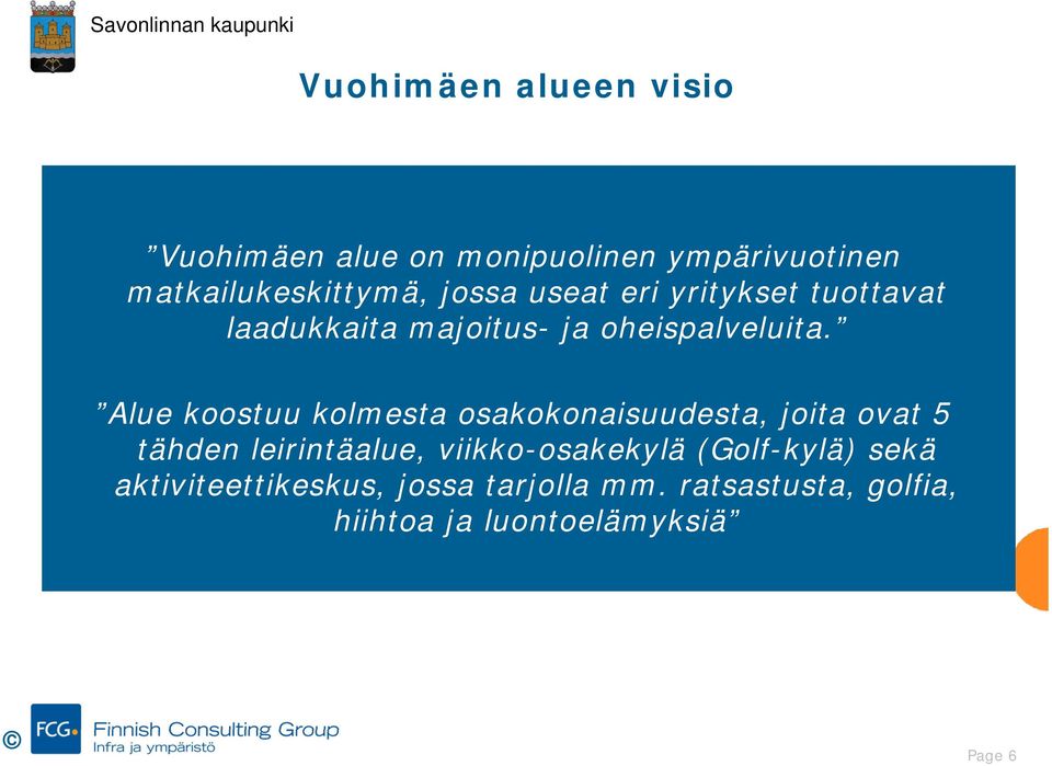 Alue koostuu kolmesta osakokonaisuudesta, joita ovat 5 tähden leirintäalue, viikko-osakekylä