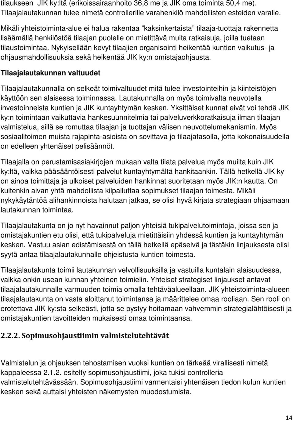 Nykyisellään kevyt tilaajien organisointi heikentää kuntien vaikutus- ja ohjausmahdollisuuksia sekä heikentää JIK ky:n omistajaohjausta.