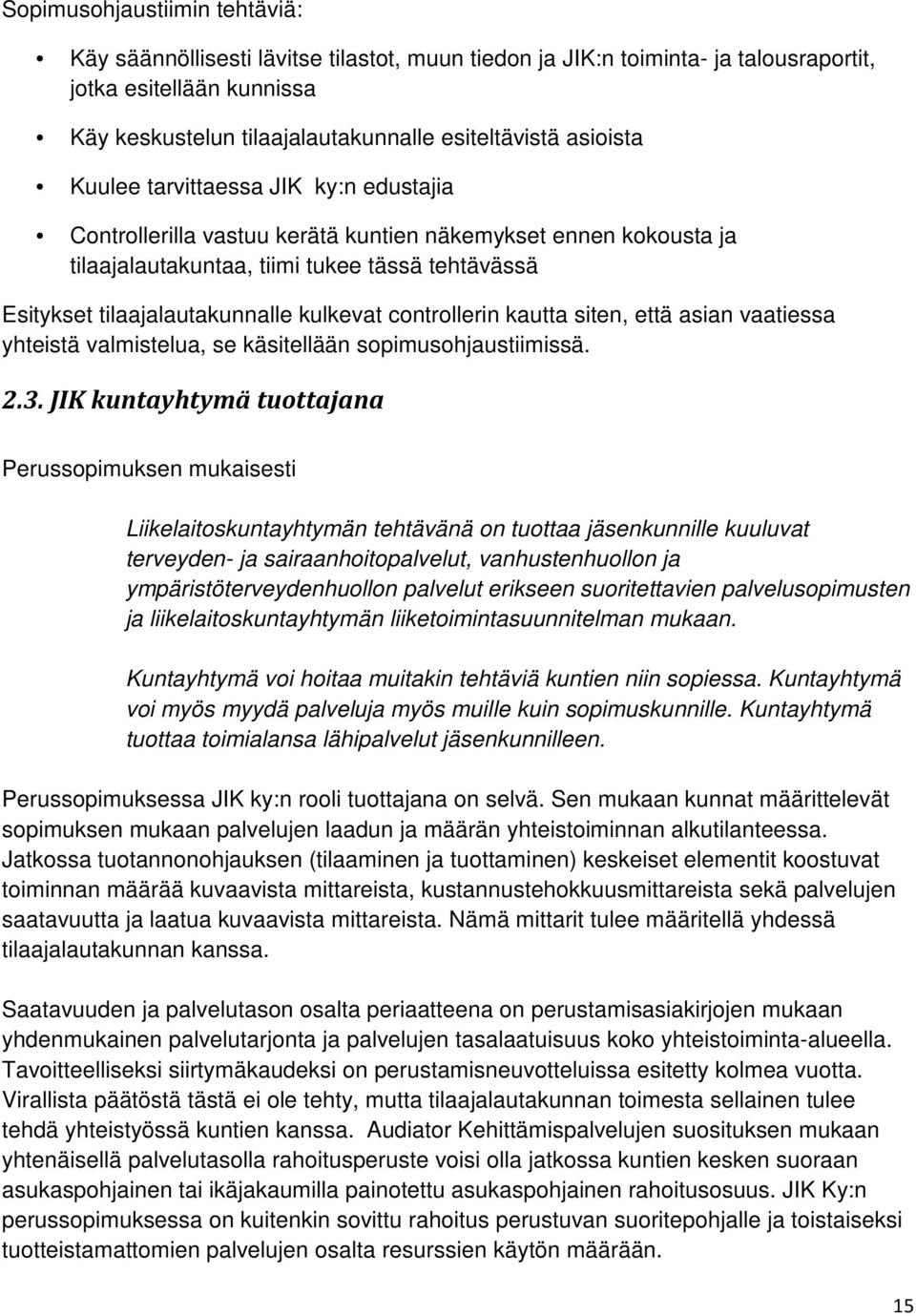 kulkevat controllerin kautta siten, että asian vaatiessa yhteistä valmistelua, se käsitellään sopimusohjaustiimissä. 2.3.