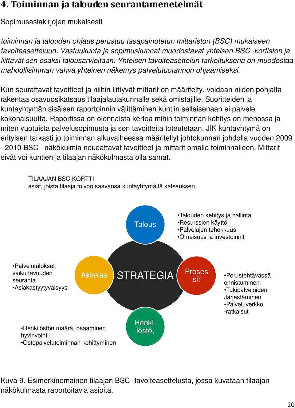 Yhteisen tavoiteasettelun tarkoituksena on muodostaa mahdollisimman vahva yhteinen näkemys palvelutuotannon ohjaamiseksi.