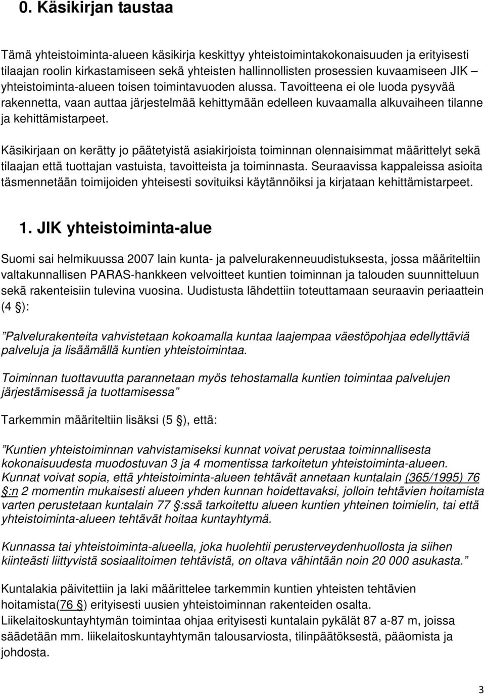 Käsikirjaan on kerätty jo päätetyistä asiakirjoista toiminnan olennaisimmat määrittelyt sekä tilaajan että tuottajan vastuista, tavoitteista ja toiminnasta.