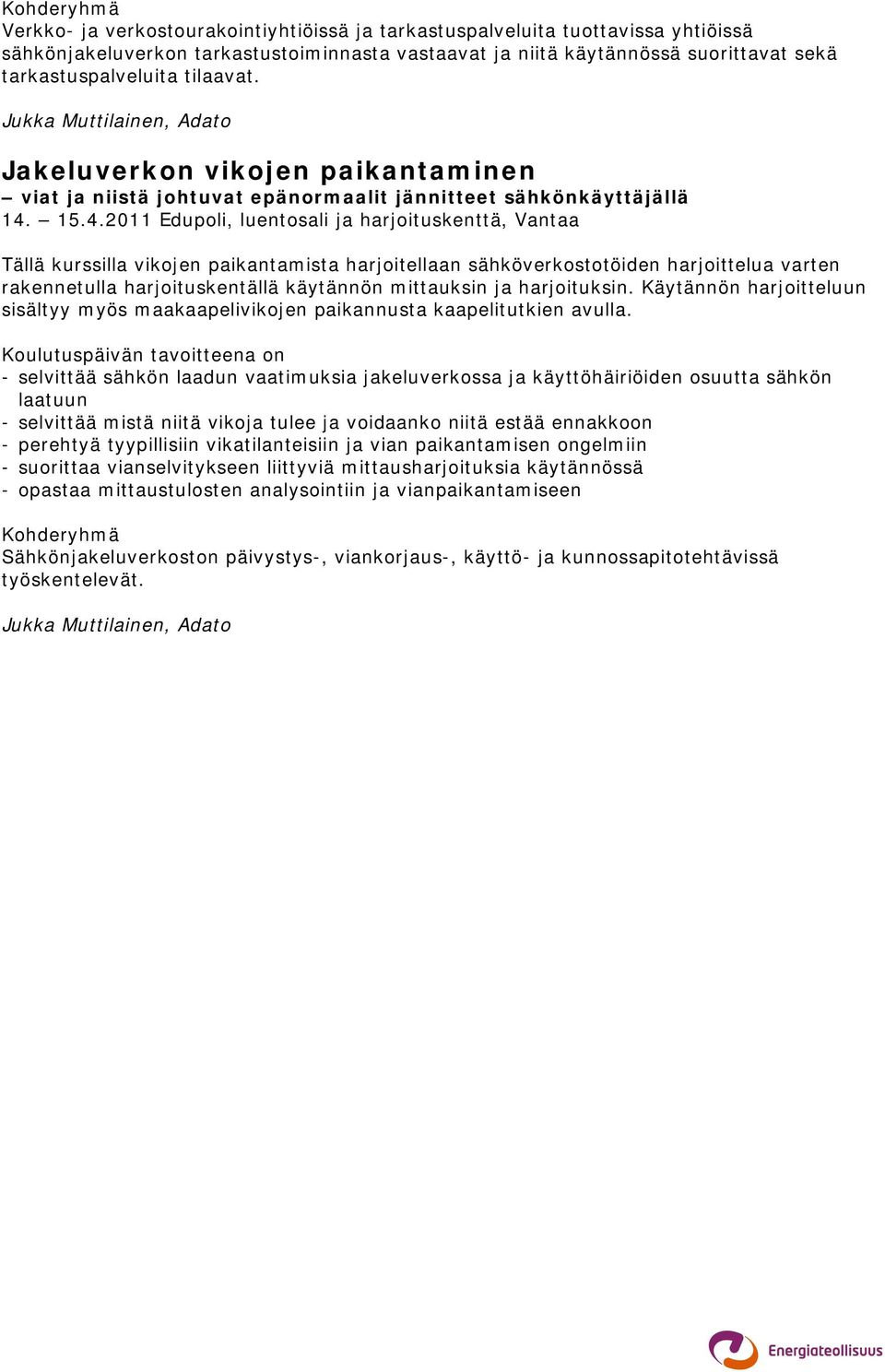 15.4.2011 Edupoli, luentosali ja harjoituskenttä, Vantaa Tällä kurssilla vikojen paikantamista harjoitellaan sähköverkostotöiden harjoittelua varten rakennetulla harjoituskentällä käytännön