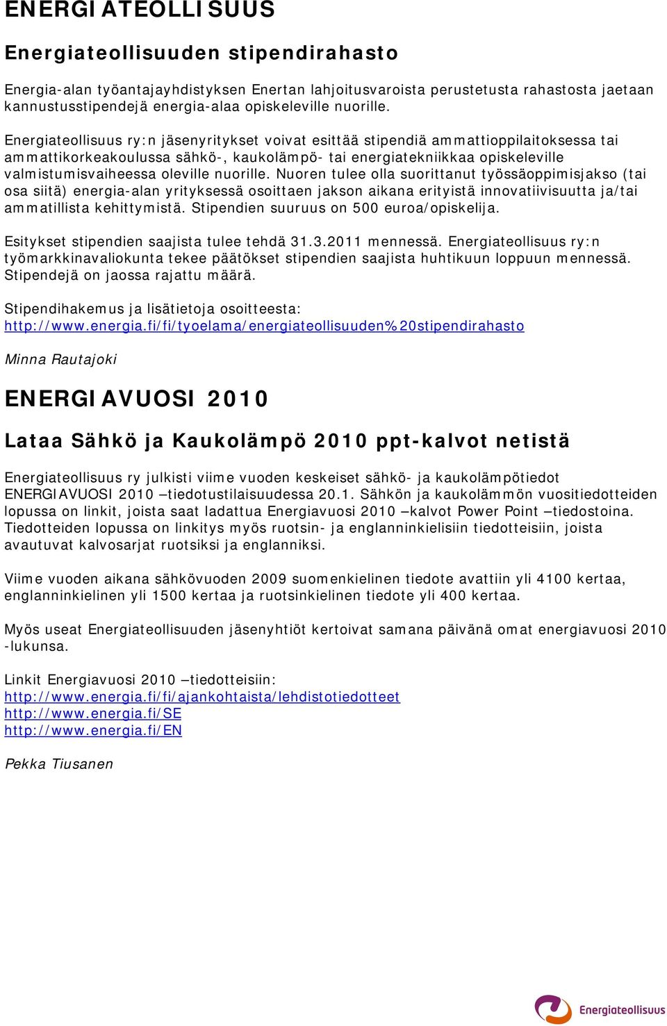 Energiateollisuus ry:n jäsenyritykset voivat esittää stipendiä ammattioppilaitoksessa tai ammattikorkeakoulussa sähkö-, kaukolämpö- tai energiatekniikkaa opiskeleville valmistumisvaiheessa oleville 