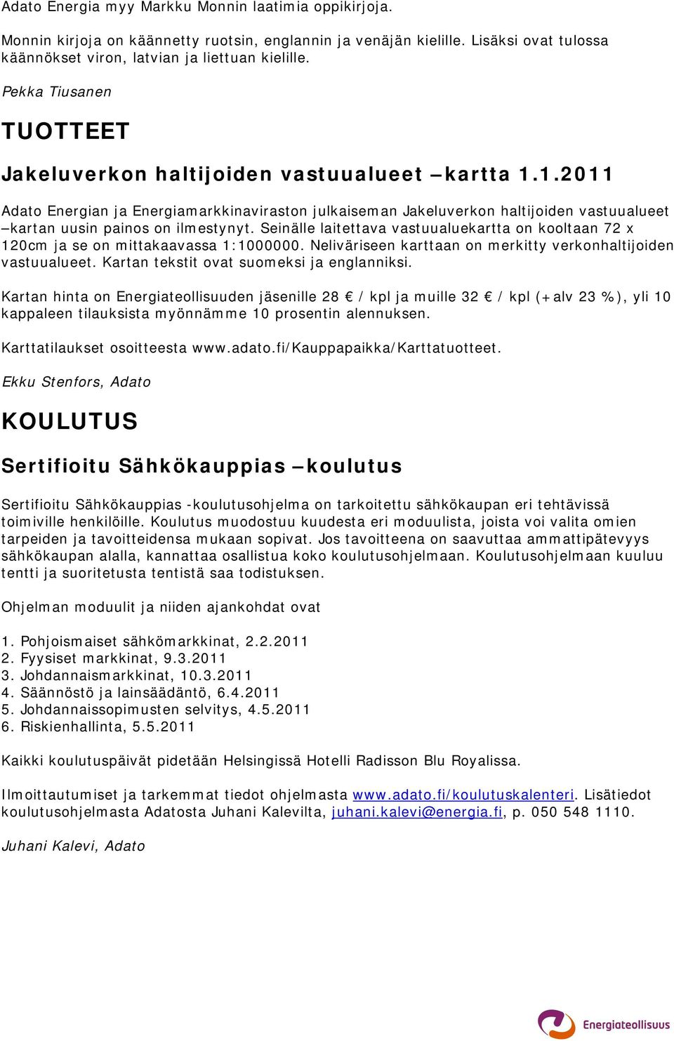 1.2011 Adato Energian ja Energiamarkkinaviraston julkaiseman Jakeluverkon haltijoiden vastuualueet kartan uusin painos on ilmestynyt.