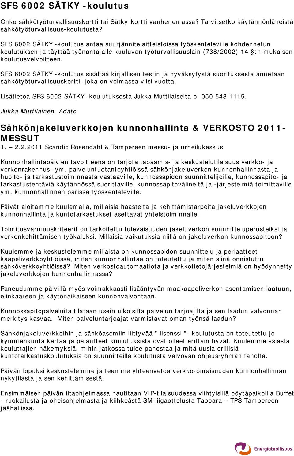 SFS 6002 SÄTKY -koulutus sisältää kirjallisen testin ja hyväksytystä suorituksesta annetaan sähkötyöturvallisuuskortti, joka on voimassa viisi vuotta.