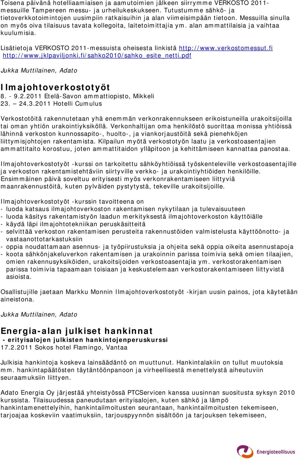 alan ammattilaisia ja vaihtaa kuulumisia. Lisätietoja VERKOSTO 2011-messuista oheisesta linkistä http://www.verkostomessut.fi http://www.jklpaviljonki.fi/sahko2010/sahko_esite_netti.