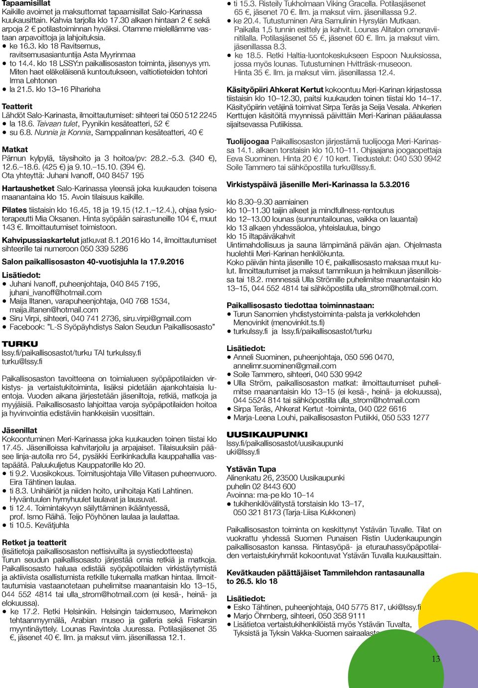 Miten haet eläkeläisenä kuntoutukseen, valtiotieteiden tohtori Irma Lehtonen la 21.5. klo 13 16 Piharieha Teatterit Lähdöt Salo-Karinasta, ilmoittautumiset: sihteeri tai 050 512 2245 la 18.6. Taivaan tulet, Pyynikin kesäteatteri, 52 su 6.