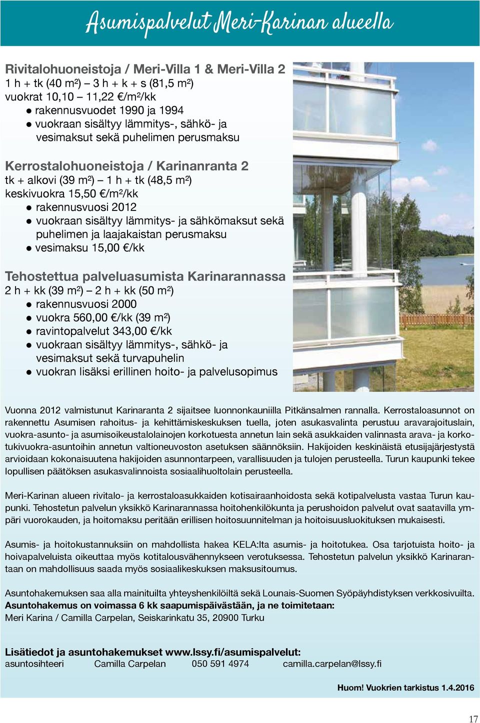 lämmitys- ja sähkömaksut sekä puhelimen ja laajakaistan perusmaksu vesimaksu 15,00 /kk Tehostettua palveluasumista Karinarannassa 2 h + kk (39 m²) 2 h + kk (50 m²) rakennusvuosi 2000 vuokra 560,00