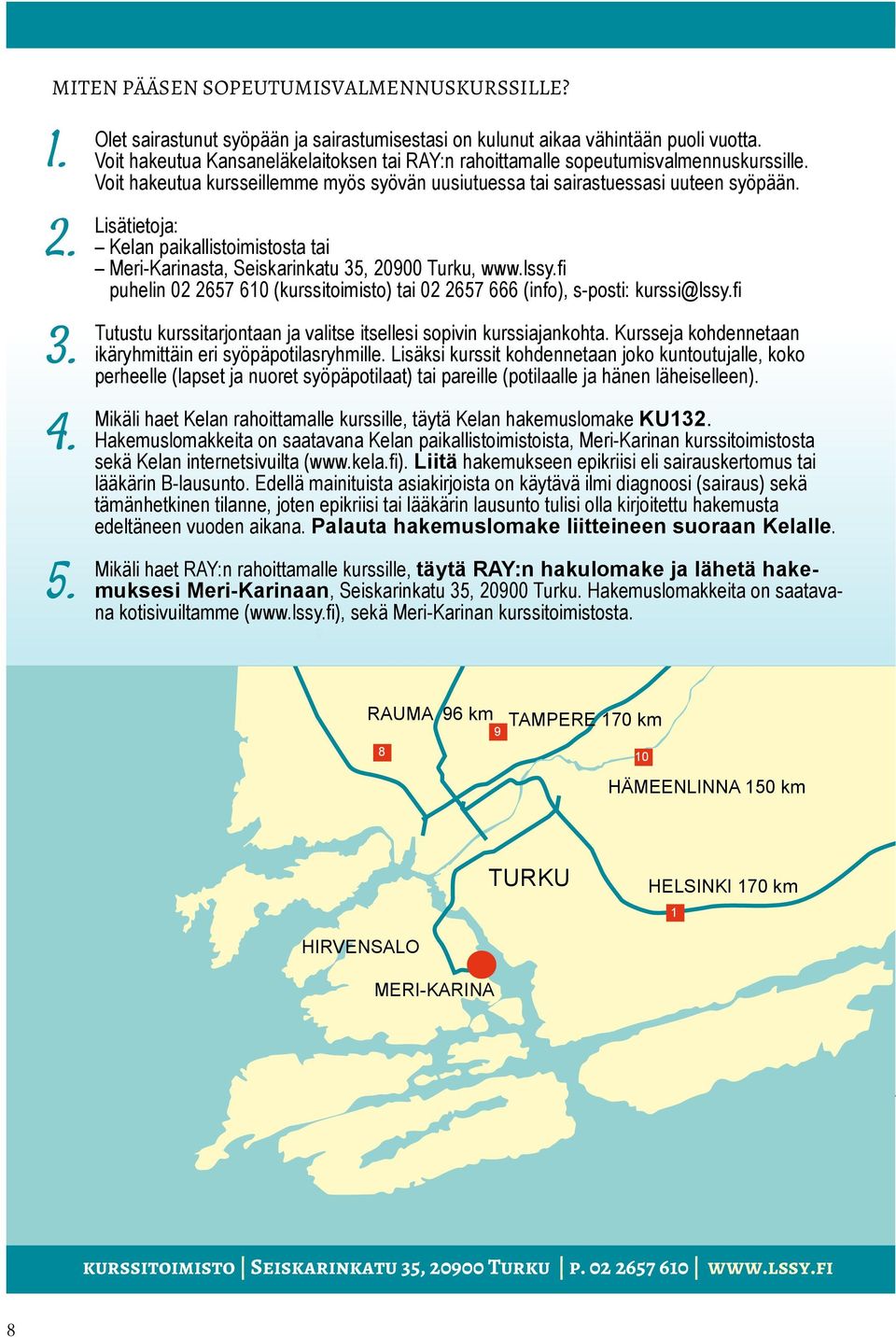 Lisätietoja: Kelan paikallistoimistosta tai Meri-Karinasta, Seiskarinkatu 35, 20900 Turku, www.lssy.fi puhelin 02 2657 610 (kurssitoimisto) tai 02 2657 666 (info), s-posti: kurssi@lssy.