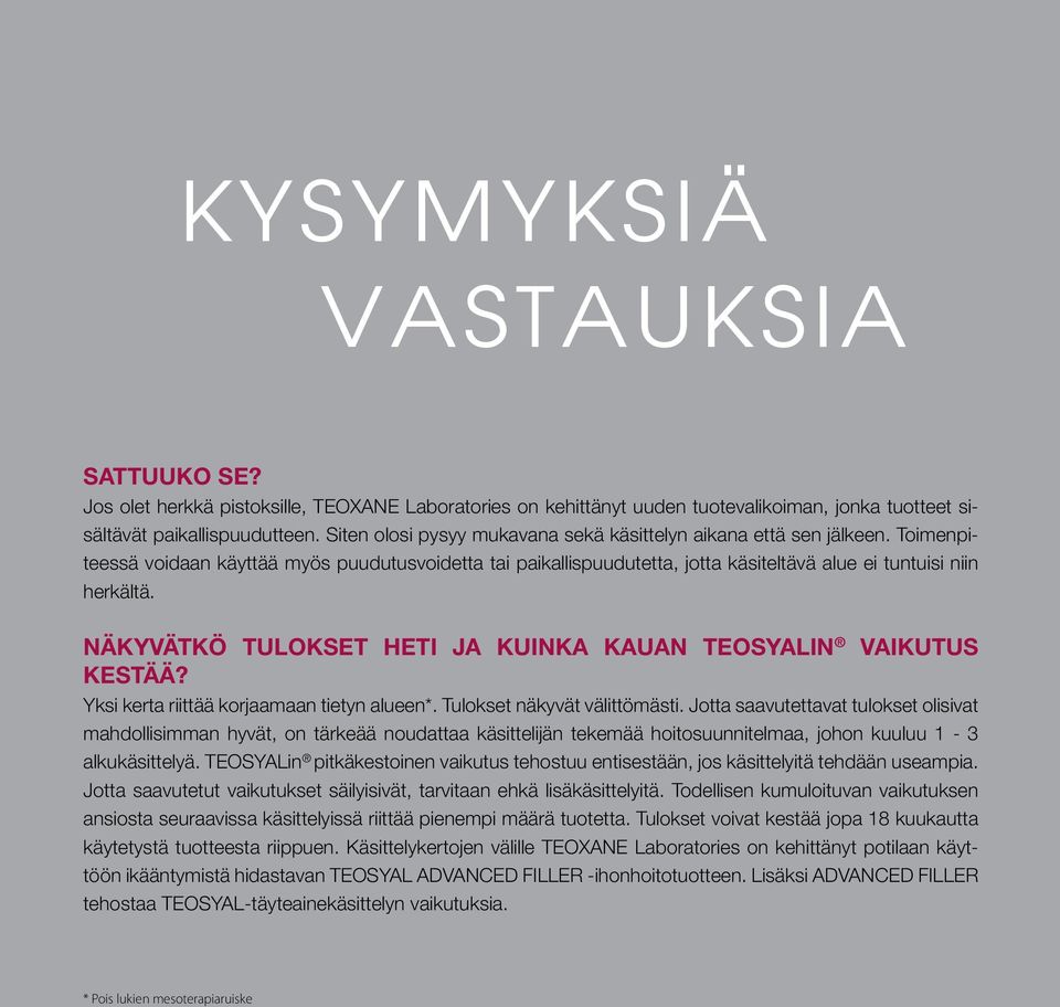 NÄKYVÄTKÖ TULOKSET HETI JA KUINKA KAUAN TEOSYALIN VAIKUTUS KESTÄÄ? Yksi kerta riittää korjaamaan tietyn alueen*. Tulokset näkyvät välittömästi.