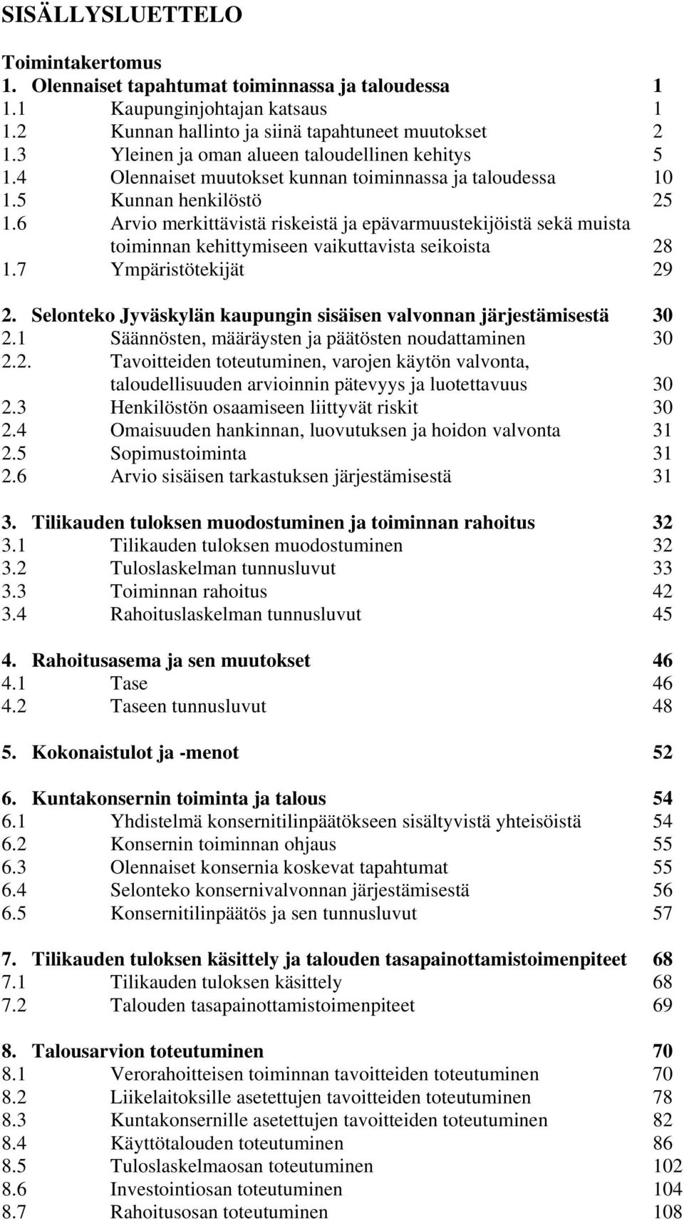 6 Arvio merkittävistä riskeistä ja epävarmuustekijöistä sekä muista toiminnan kehittymiseen vaikuttavista seikoista 28 1.7 Ympäristötekijät 29 2.