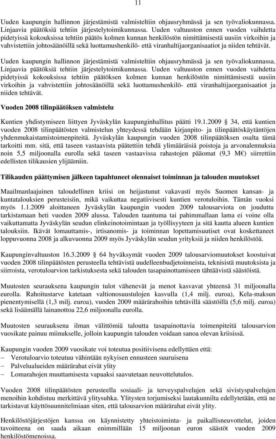 viranhaltijaorganisaatiot ja niiden tehtävät. Uuden kaupungin hallinnon järjestämistä valmisteltiin ohjausryhmässä ja sen työvaliokunnassa. Linjaavia päätöksiä tehtiin järjestelytoimikunnassa.