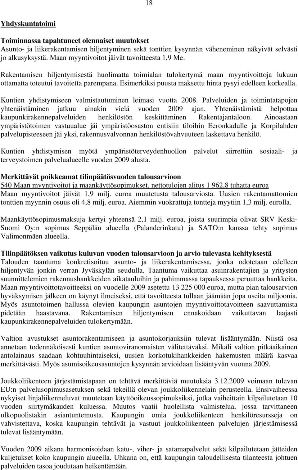 Esimerkiksi puusta maksettu hinta pysyi edelleen korkealla. Kuntien yhdistymiseen valmistautuminen leimasi vuotta 2008.