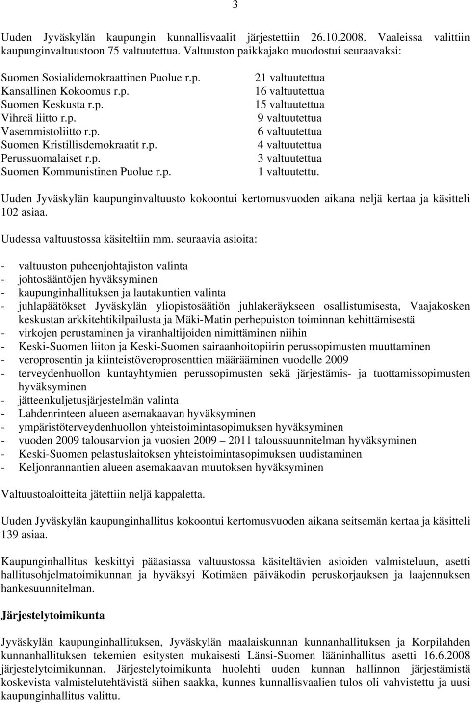 p. Perussuomalaiset r.p. Suomen Kommunistinen Puolue r.p. 21 valtuutettua 16 valtuutettua 15 valtuutettua 9 valtuutettua 6 valtuutettua 4 valtuutettua 3 valtuutettua 1 valtuutettu.