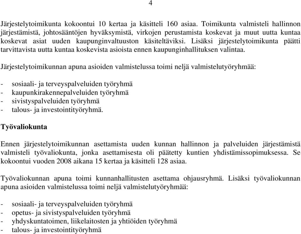 Lisäksi järjestelytoimikunta päätti tarvittavista uutta kuntaa koskevista asioista ennen kaupunginhallituksen valintaa.