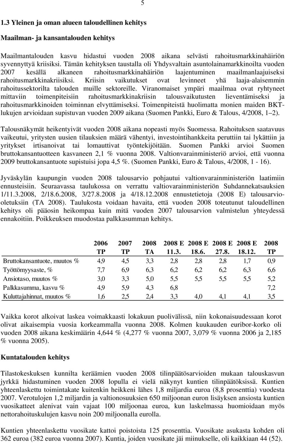 Kriisin vaikutukset ovat levinneet yhä laaja-alaisemmin rahoitussektorilta talouden muille sektoreille.