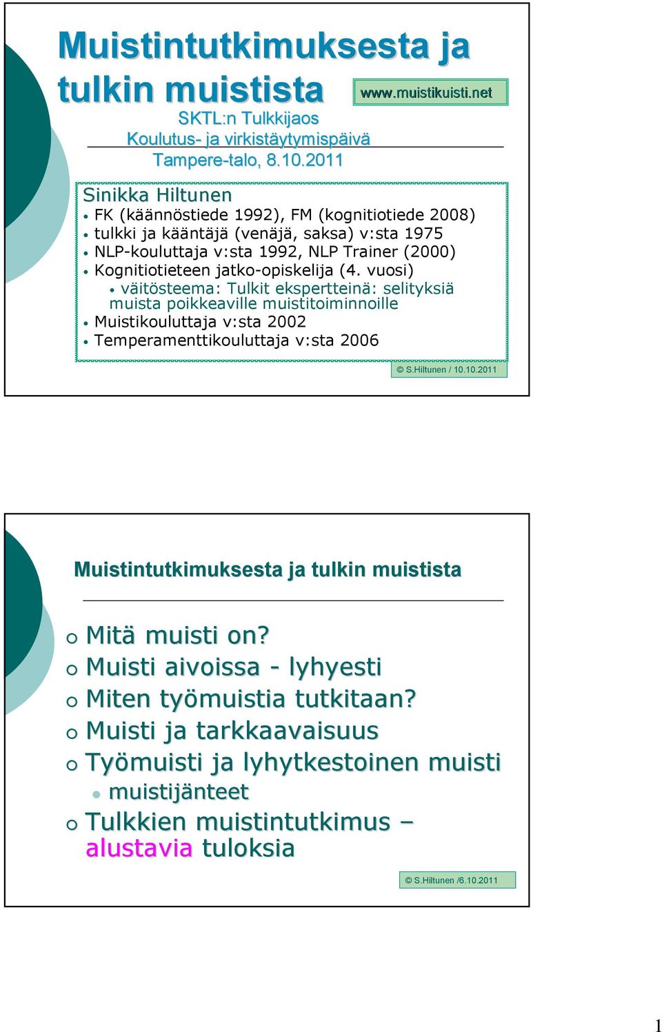 jatko-opiskelija (4. vuosi) väitösteema: Tulkit ekspertteinä: selityksiä muista poikkeaville muistitoiminnoille Muistikouluttaja v:sta 2002 Temperamenttikouluttaja v:sta 2006 S.Hiltunen / 10.