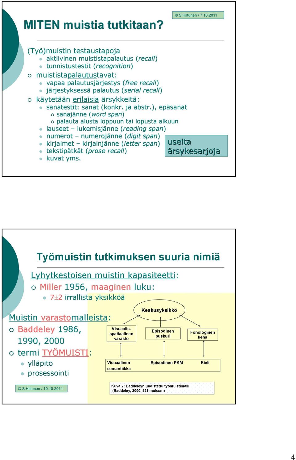 järjestyksessä palautus (serial( recall) käytetään erilaisia ärsykkeitä: sanatestit: sanat (konkr. ja abstr.