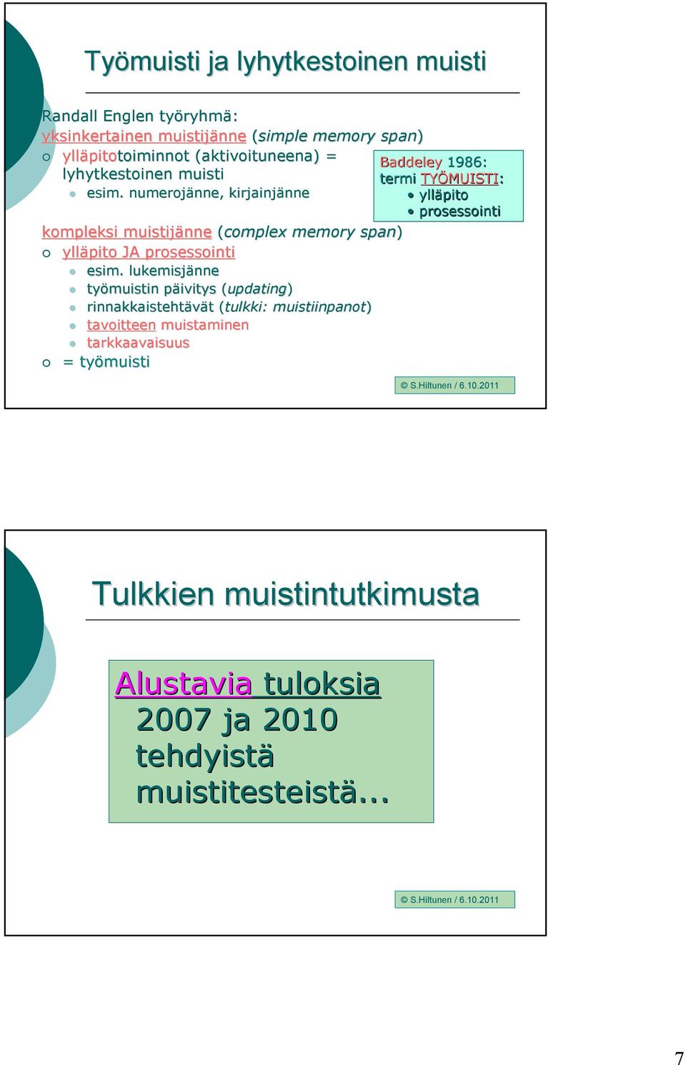 numerojänne, nne, kirjainjänne nne ylläpito prosessointi kompleksi muistijänne (complex memory span) ylläpito JA prosessointi esim.