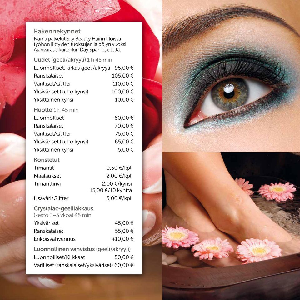 Luonnolliset 60,00 Ranskalaiset 70,00 Värilliset/Glitter 75,00 Yksiväriset (koko kynsi) 65,00 Yksittäinen kynsi 5,00 Koristelut Timantit Maalaukset Timanttirivi Lisäväri/Glitter 0,50 /kpl 2,00 /kpl