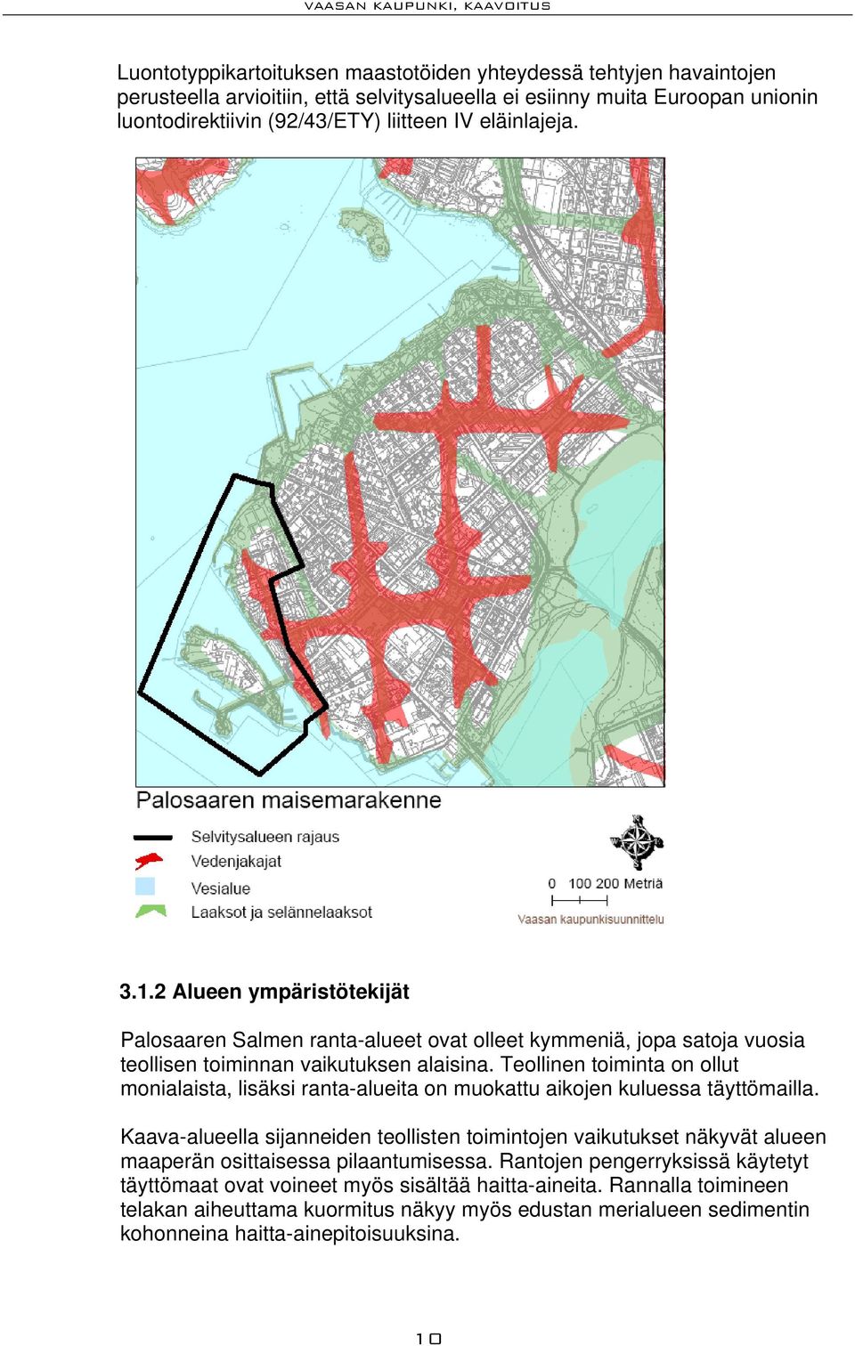 Teollinen toiminta on ollut monialaista, lisäksi ranta-alueita on muokattu aikojen kuluessa täyttömailla.