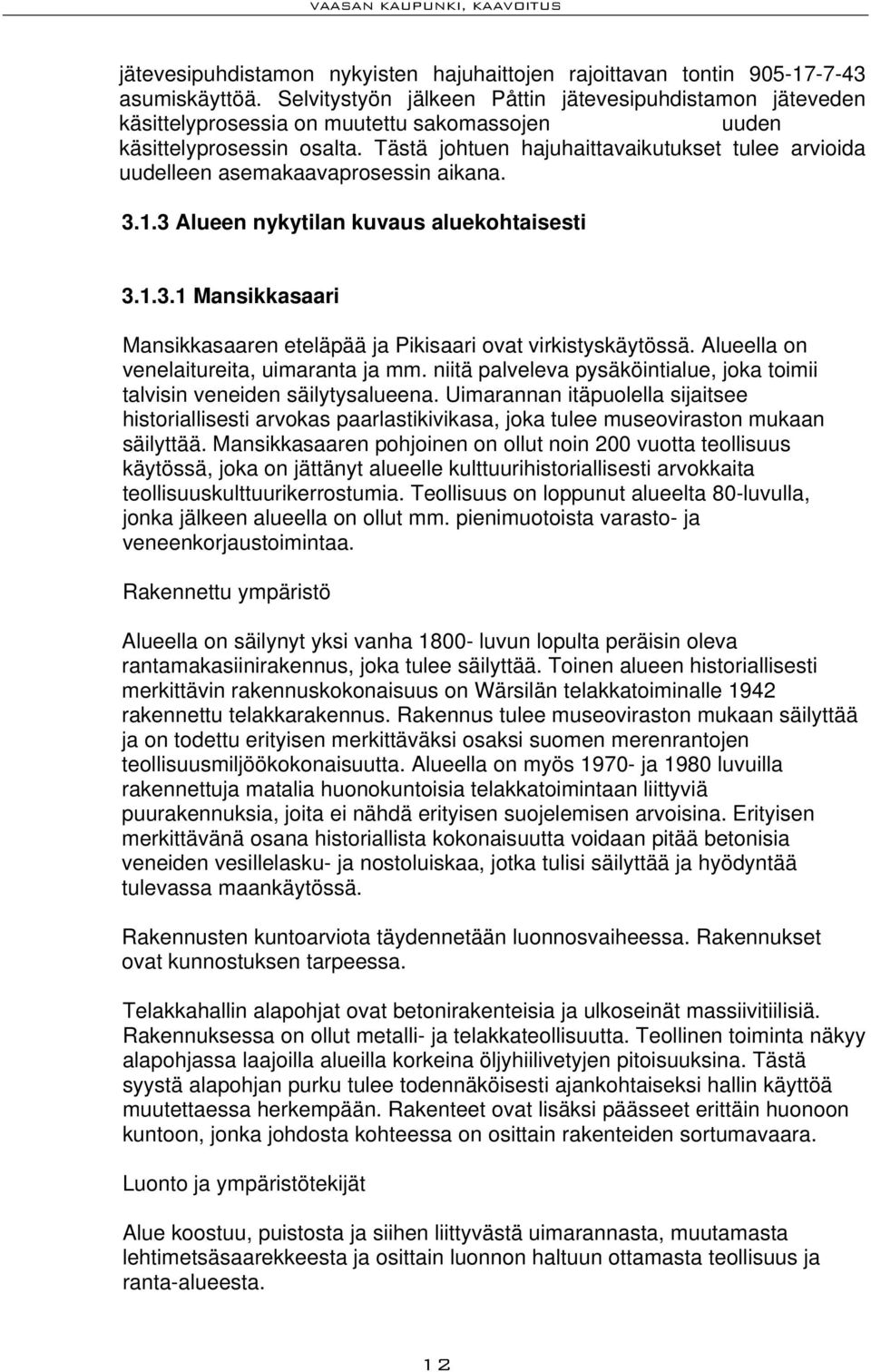 Tästä johtuen hajuhaittavaikutukset tulee arvioida uudelleen asemakaavaprosessin aikana. 3.1.3 Alueen nykytilan kuvaus aluekohtaisesti 3.1.3.1 Mansikkasaari Mansikkasaaren eteläpää ja Pikisaari ovat virkistyskäytössä.