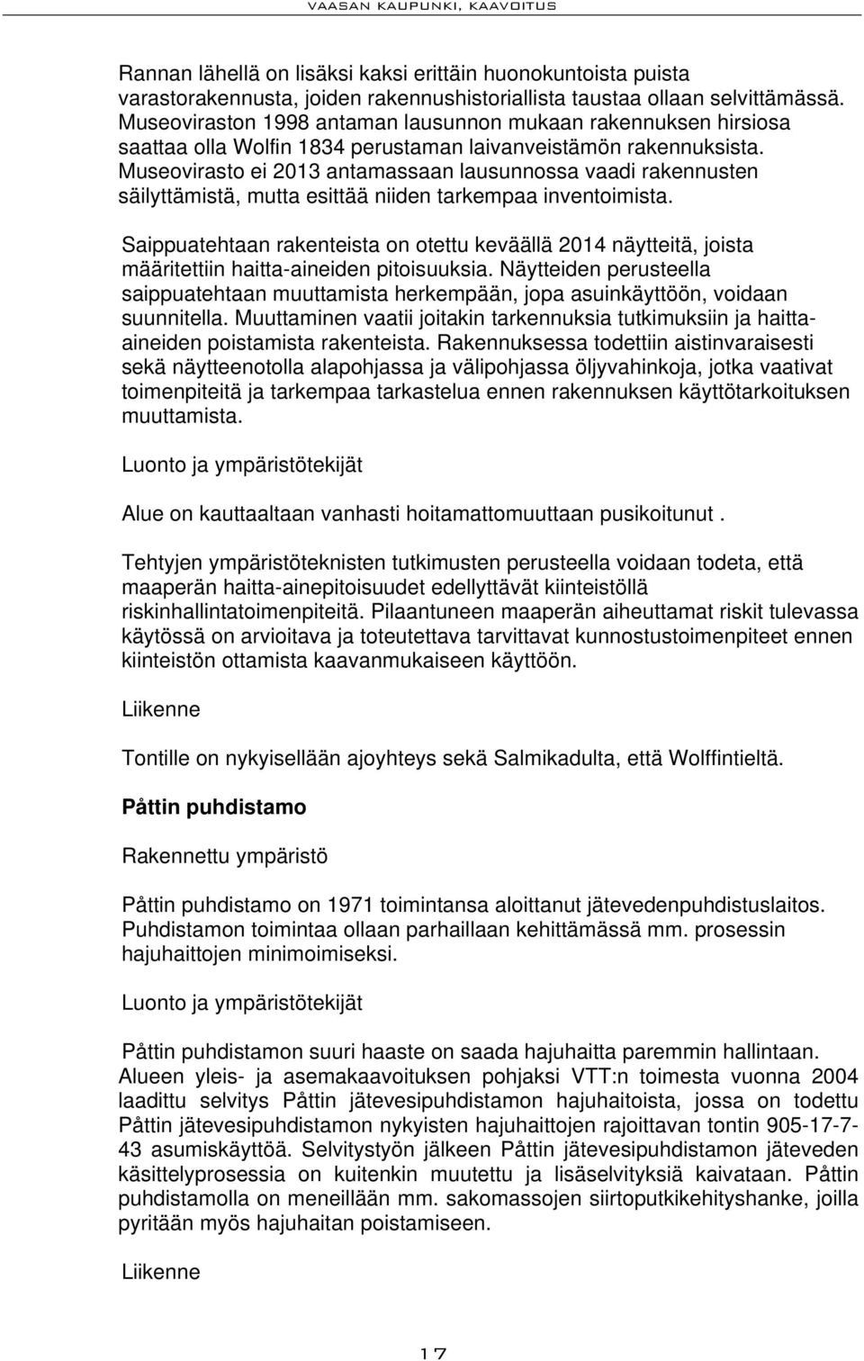 Museovirasto ei 2013 antamassaan lausunnossa vaadi rakennusten säilyttämistä, mutta esittää niiden tarkempaa inventoimista.