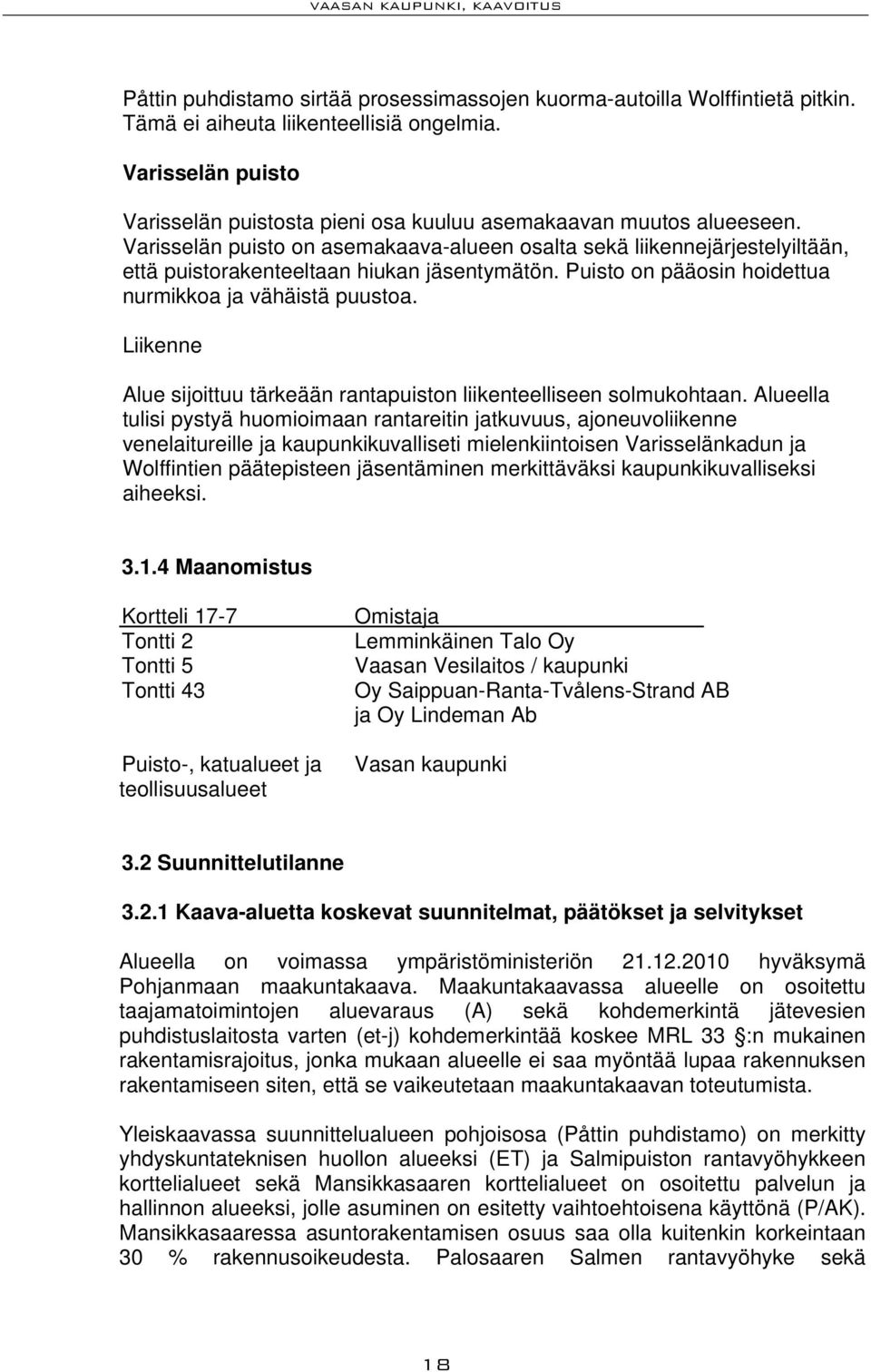 Varisselän puisto on asemakaava-alueen osalta sekä liikennejärjestelyiltään, että puistorakenteeltaan hiukan jäsentymätön. Puisto on pääosin hoidettua nurmikkoa ja vähäistä puustoa.