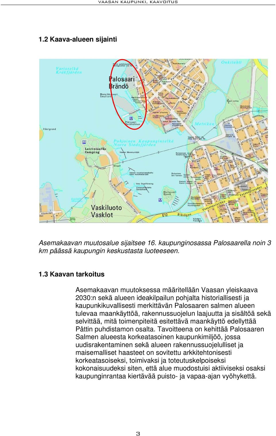 3 Kaavan tarkoitus Asemakaavan muutoksessa määritellään Vaasan yleiskaava 2030:n sekä alueen ideakilpailun pohjalta historiallisesti ja kaupunkikuvallisesti merkittävän Palosaaren salmen alueen