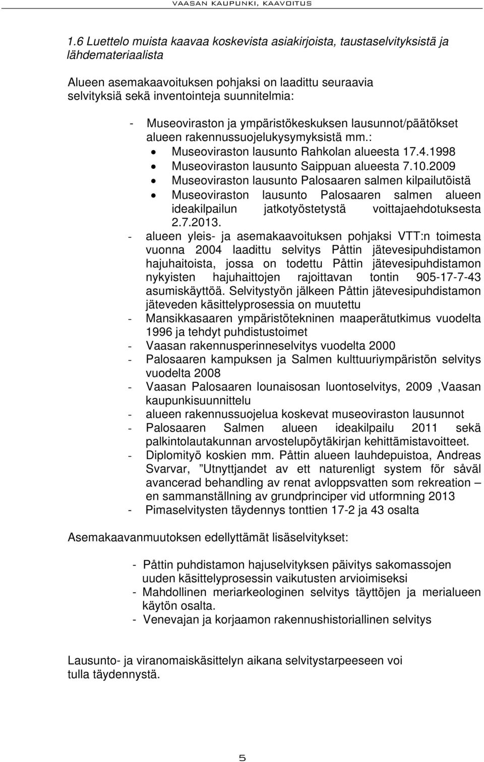 2009 Museoviraston lausunto Palosaaren salmen kilpailutöistä Museoviraston lausunto Palosaaren salmen alueen ideakilpailun jatkotyöstetystä voittajaehdotuksesta 2.7.2013.