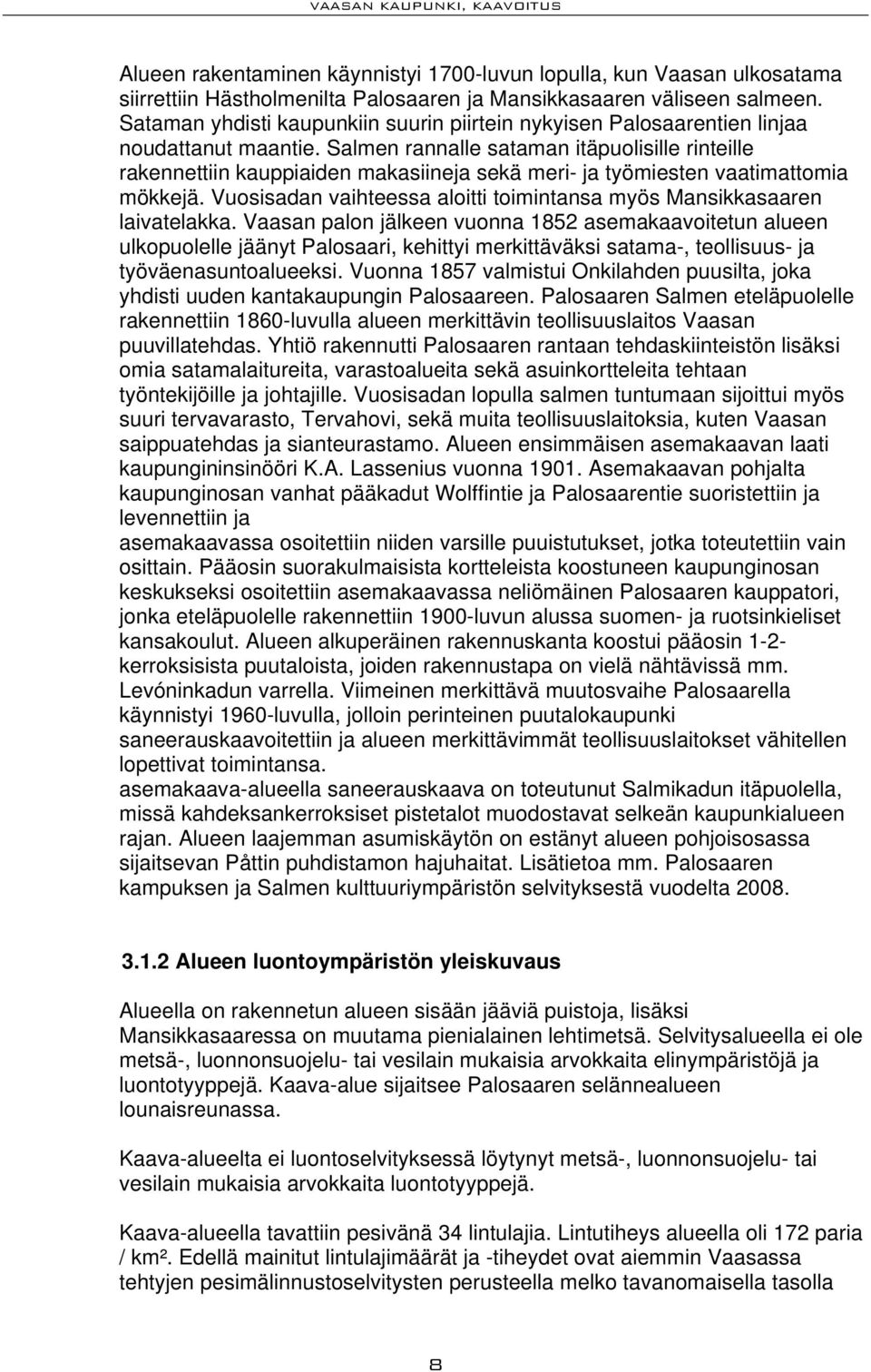 Salmen rannalle sataman itäpuolisille rinteille rakennettiin kauppiaiden makasiineja sekä meri- ja työmiesten vaatimattomia mökkejä.