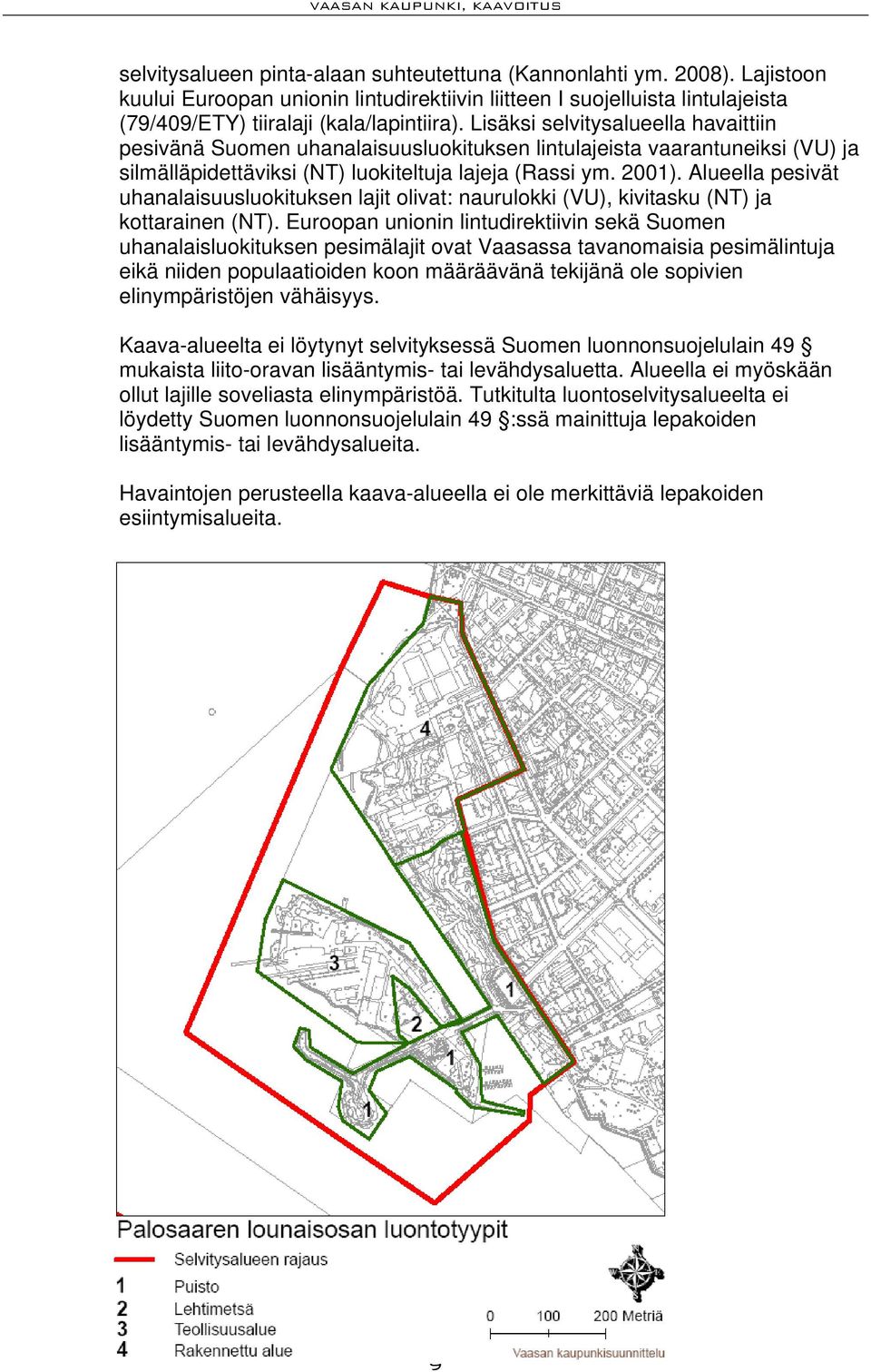 Alueella pesivät uhanalaisuusluokituksen lajit olivat: naurulokki (VU), kivitasku (NT) ja kottarainen (NT).