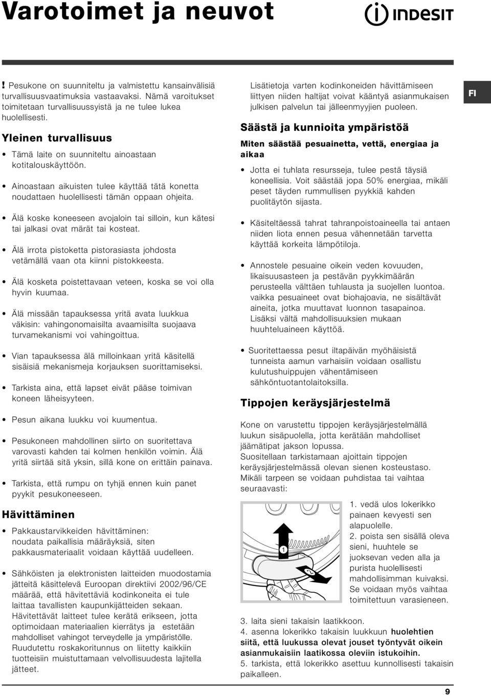 Älä koske koneeseen avojaloin tai silloin, kun kätesi tai jalkasi ovat märät tai kosteat. Älä irrota pistoketta pistorasiasta johdosta vetämällä vaan ota kiinni pistokkeesta.