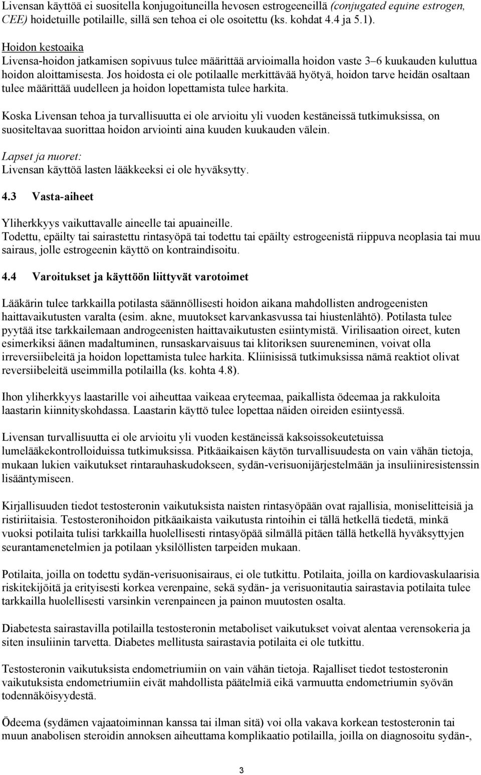 Jos hoidosta ei ole potilaalle merkittävää hyötyä, hoidon tarve heidän osaltaan tulee määrittää uudelleen ja hoidon lopettamista tulee harkita.