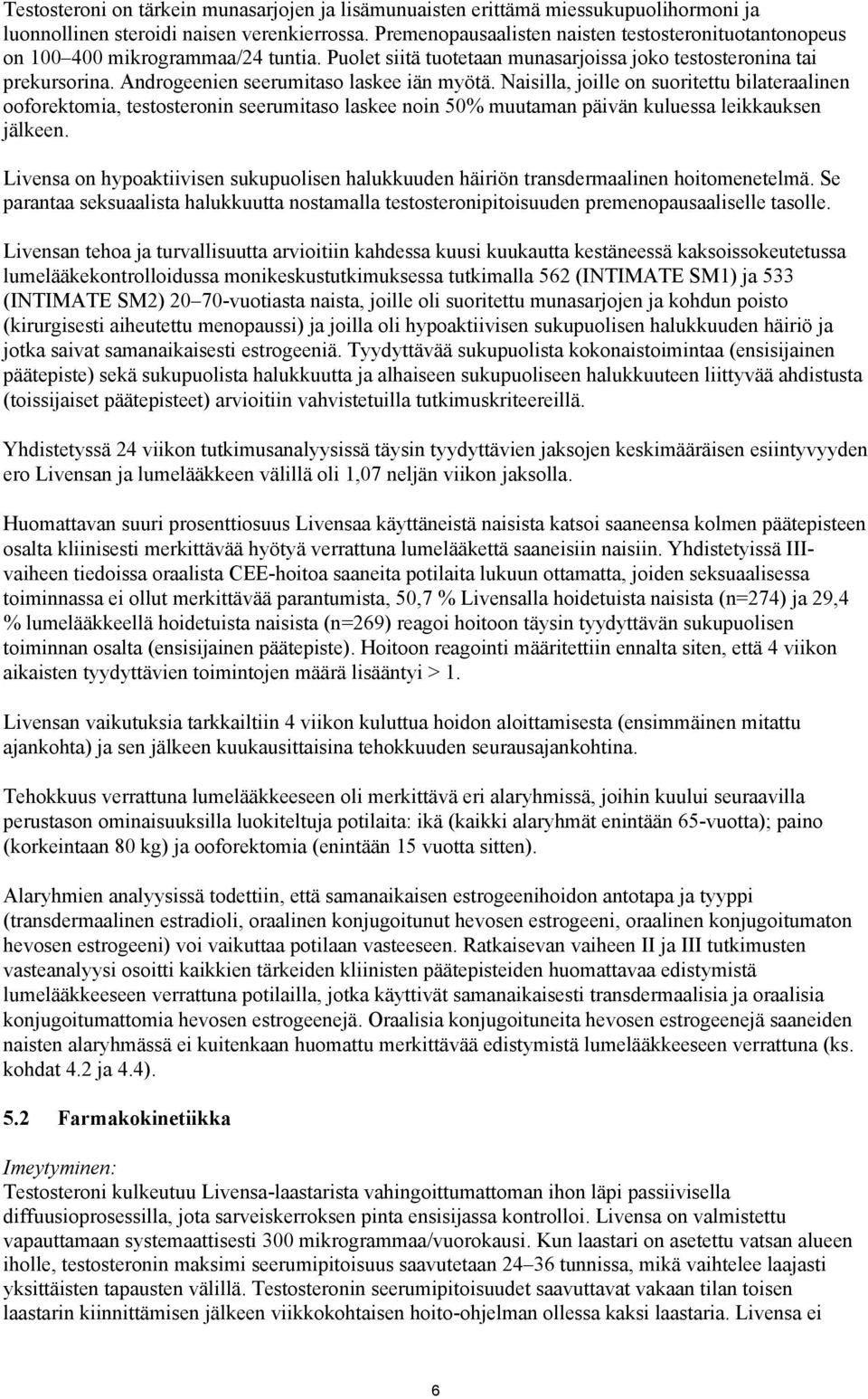 Androgeenien seerumitaso laskee iän myötä. Naisilla, joille on suoritettu bilateraalinen ooforektomia, testosteronin seerumitaso laskee noin 50% muutaman päivän kuluessa leikkauksen jälkeen.